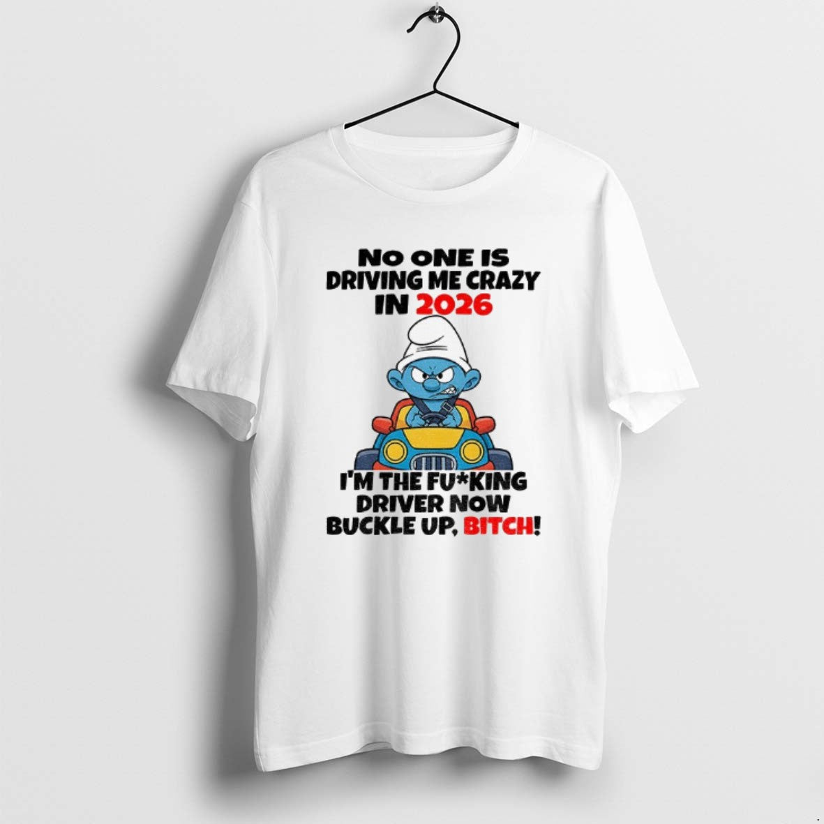Official Smurf No One Is Driving Me Crazy In 2026 Im The Fucking Driver Now T-Shirts, Hoodie, Sweatshirt | InkThreadWorks.com