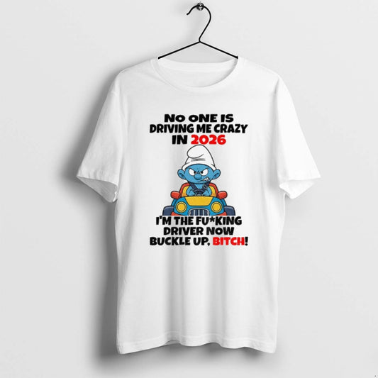 Official Smurf No One Is Driving Me Crazy In 2026 Im The Fucking Driver Now T-Shirts, Hoodie, Sweatshirt | InkThreadWorks.com