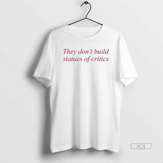 Official They Dont Build Statues Of Critics T-Shirts, Hoodie, Sweatshirt | InkThreadWorks.com