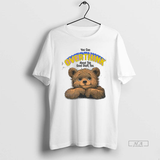 Official You Can Overthink About The Good Stuff Too Bear Cute T-Shirts, Hoodie, Sweatshirt | InkThreadWorks.com