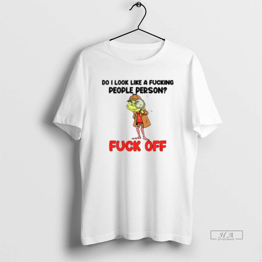 Official Grinch Do I Like Fucking People Person Fuck Off Merry Classic T-Shirts, Hoodie, Sweatshirt