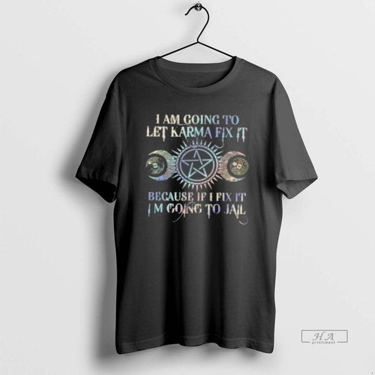 Official I Am Going To Let Karma Fix It Because If I Fix It I39m T-Shirts, Hoodie, Sweatshirt | InkThreadWorks.com