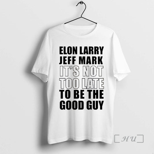 Officials Elon Larry Jeff Mark Its Not Too Late To Be The Good Guy Premium T-Shirts, Hoodie, Sweatshirt | InkThreadWorks.com