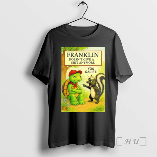 Officials Franklin Doesnt Give A Shit Anymore You Racist T-Shirts, Hoodie, Sweatshirt | InkThreadWorks.com