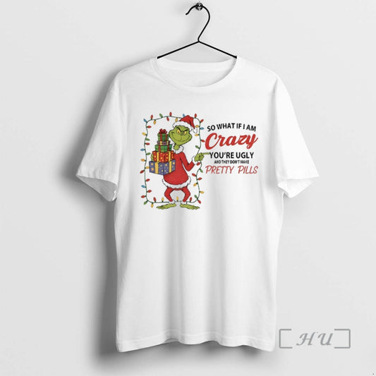 Officials Grinch So What If I Am Crazy Youre Ugly And They Dont Make Pretty T-Shirts, Hoodie, Sweatshirt | InkThreadWorks.com
