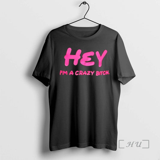 Officials Hey Im A Crazy Bitch Tee