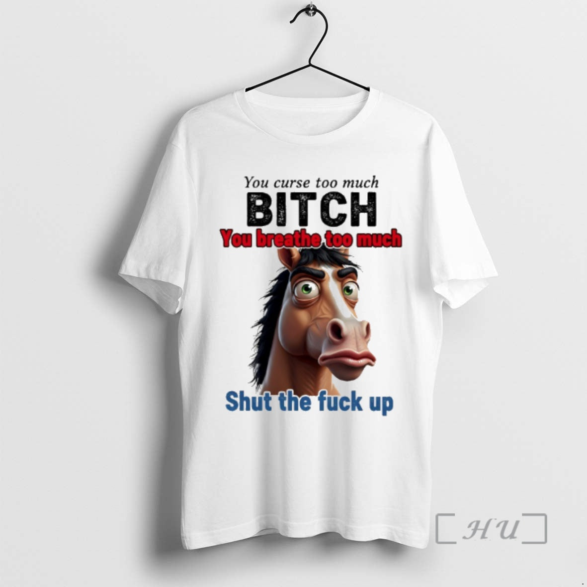 Officials Horse You Curse Too Much Bitch You Breathe Too Much Shut The Fuck Up T-Shirts, Hoodie, Sweatshirt