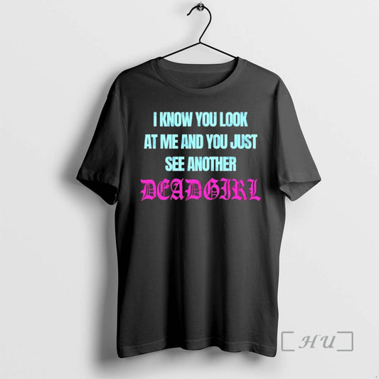 Officials I Know You Look At Me And You Just See Another Deadgirl Premium T-Shirts, Hoodie, Sweatshirt | InkThreadWorks.com