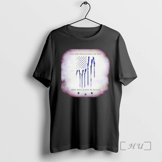 Officials I Am The Descendant Of Men Who Would Not Be Ruled Premium T Shirts Hoodie, Sweatshirt | InkThreadWorks.com