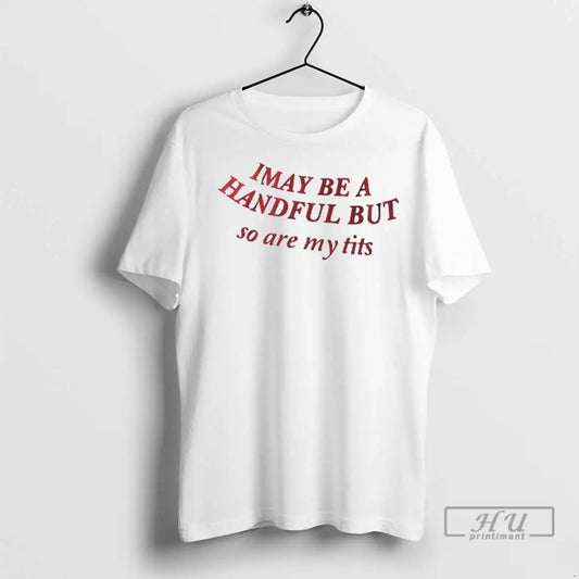 Officials I May Be A Handful But So Are My Tits Redtext T Shirts