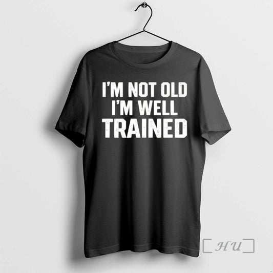 Officials Im Not Old Im Well Trained