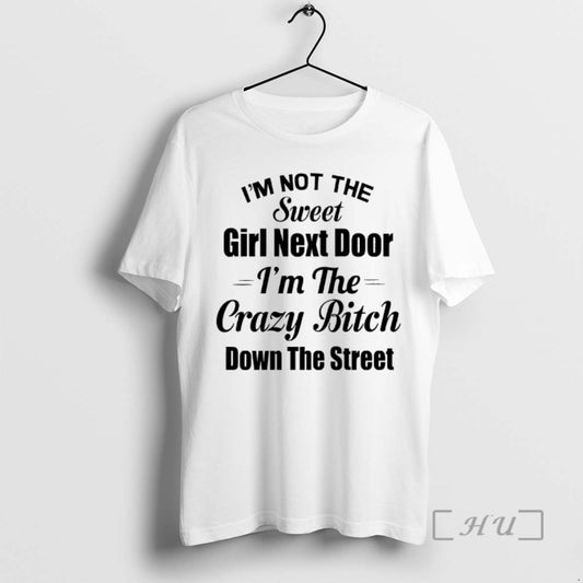 Officials Im Not The Sweet Girl Next Door Im The Crazy Bitch Down The Street T-Shirts, Hoodie, Sweatshirt
