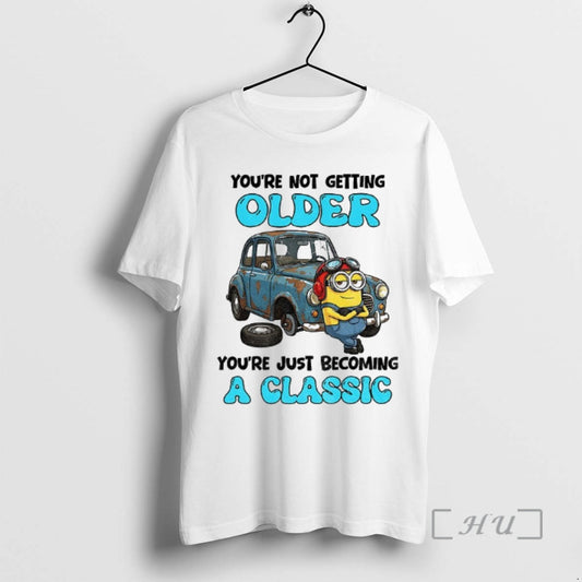 Officials Minion Youre Not Getting Older Youre Just Becoming A Classic Premium T Shirts Sweater Hoodie, Sweatshirt