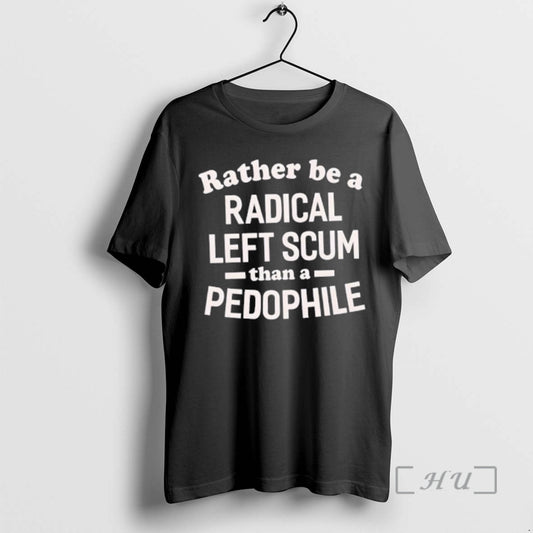 Officials Rather Be A Radical Left Scum Than A Pedophile T-Shirts, Hoodie, Sweatshirt | InkThreadWorks.com