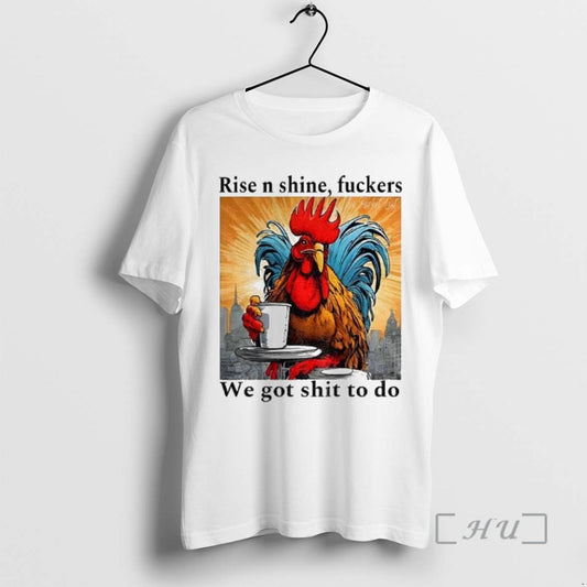 Officials Rooster Rise N Shine Fuckers We Got Shit To Do Premium T Shirts Sweater Hoodie, Sweatshirt | InkThreadWorks.com