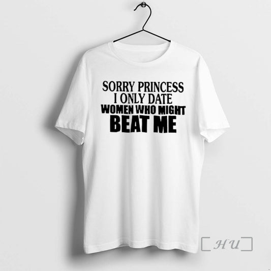 Officials Sorry Princess I Only Date Women Who Beat Me Text Premium T Shirts Sweater Hoodie, Sweatshirt | InkThreadWorks.com
