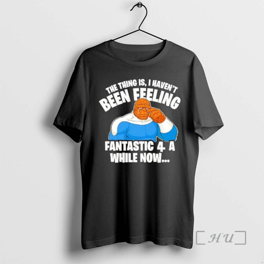 Officials The Thing Is I Havent Been Feeling Fantastic 4 A While Now Ben Grimm T-Shirts, Hoodie, Sweatshirt