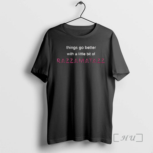 Officials Things Go Better With A Little Bit Of Razzamatazz T-Shirts, Hoodie, Sweatshirt | InkThreadWorks.com