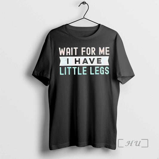 Officials Wait Me I Have Little Legs T-Shirts, Hoodie, Sweatshirt