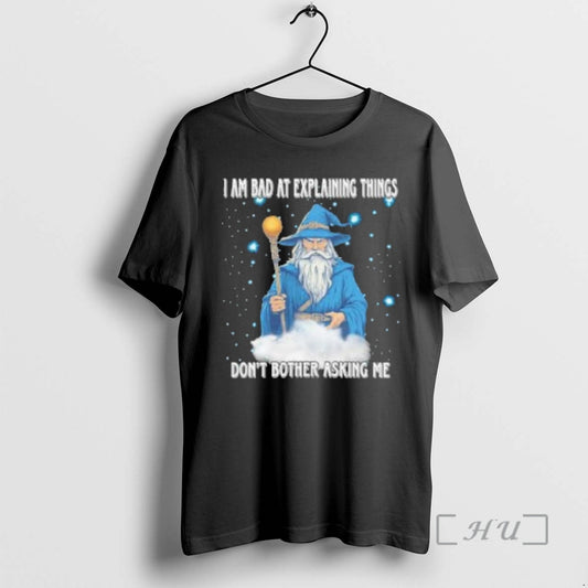 Officials Wizard I Am Bad At Explaining Things Dont Bother Asking Me Premium T Shirts Hoodie, Sweatshirt | InkThreadWorks.com