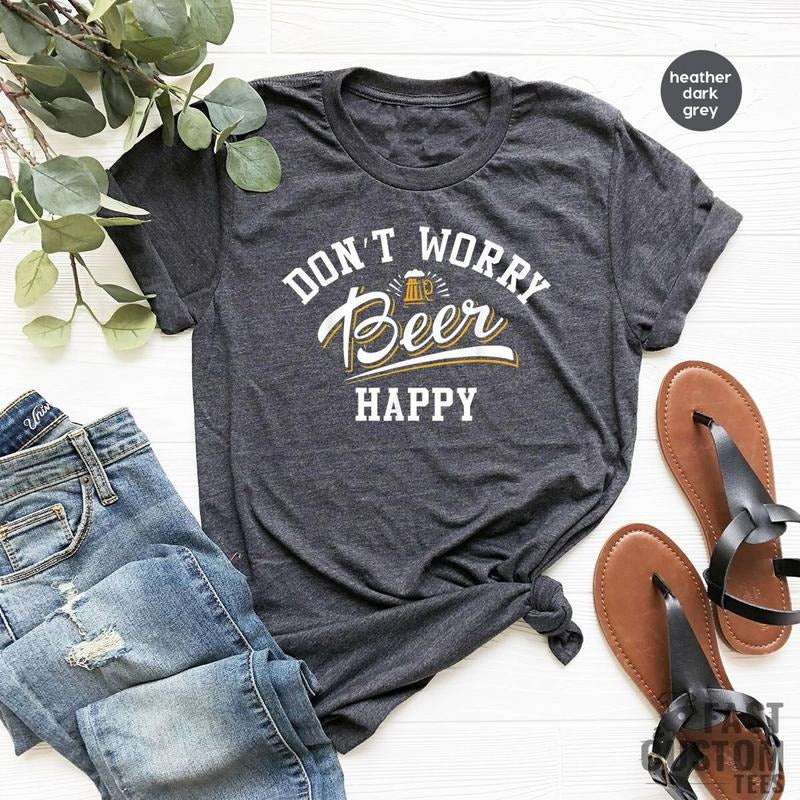 Oktoberfest Shirt, Funny Beer Shirt, Don't Worry Beer Happy, Drinking Shirts, Beer Lover T-Shirt, Alcoholic Shirt, Bachelor Party Shirt