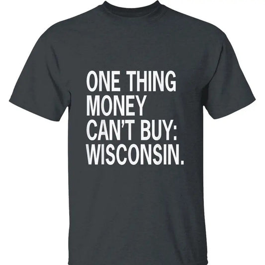 One Thing Money Can't Buy Wisconsin T-Shirt - Funny Graphic Tee for Wisconsin Lovers, Political Humor, and State Pride