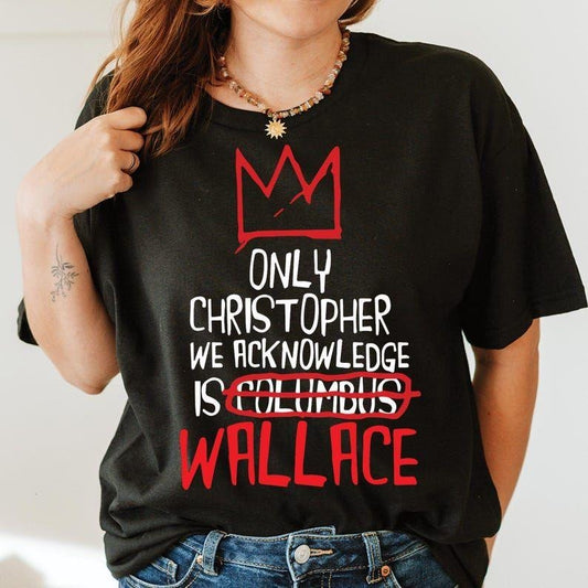 Only Christopher we acknowledge is Wallace T-Shirt, Only Christopher we acknowledge is Wallace sweatshirt Hoodie
