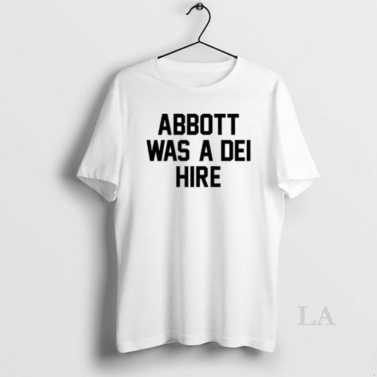 Original Abbott Was A Dei Hire T-Shirts, Hoodie, Sweatshirt | InkThreadWorks.com