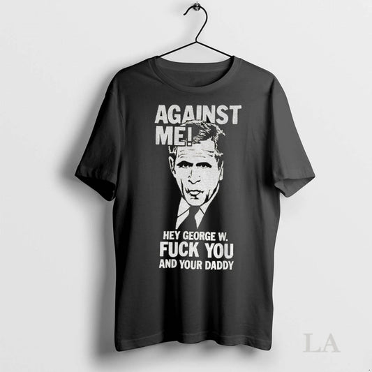 Original Against Me Hey George W Fuck You And Your Daddy