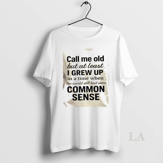 Original Call Me Old But At Least I Grew Up In A Time When The T-Shirts, Hoodie, Sweatshirt | InkThreadWorks.com