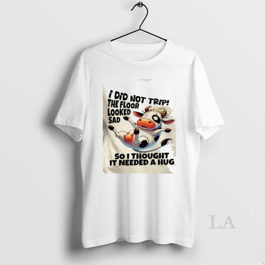 Original Cow I Did Not Trip The Floor Looked Sad So I Thought It Needed T-Shirts, Hoodie, Sweatshirt | InkThreadWorks.com