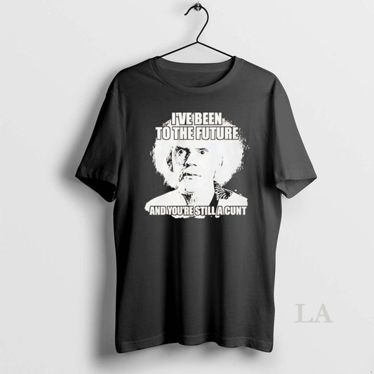 Original Doc Brown Ive Been To The Future And Youre Still A Cunt T-Shirts, Hoodie, Sweatshirt | InkThreadWorks.com