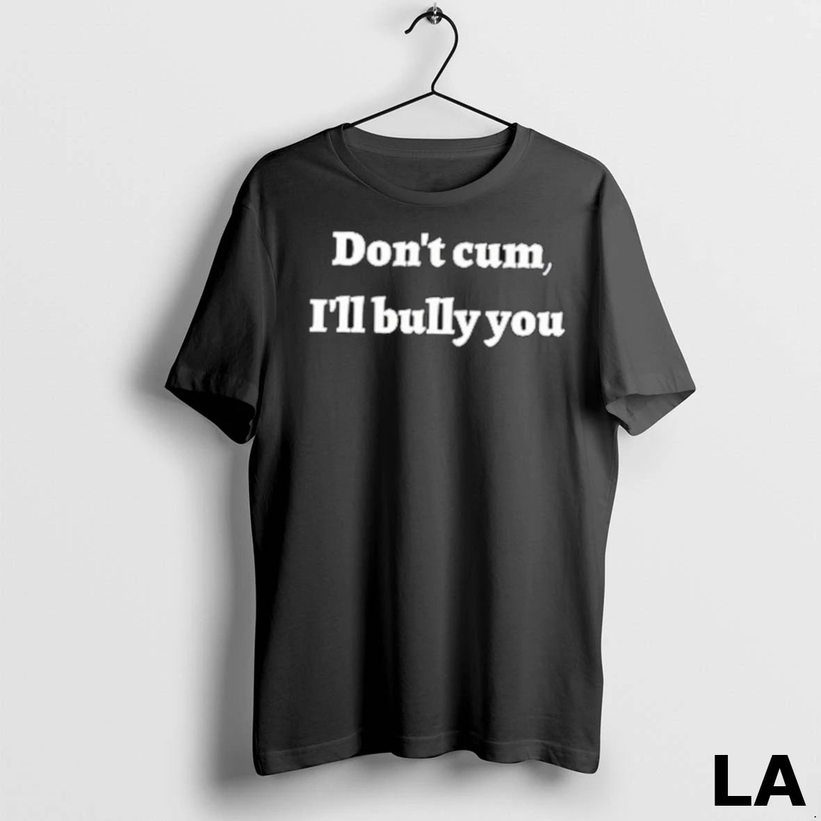 Original Dont Cum Ill Bully You