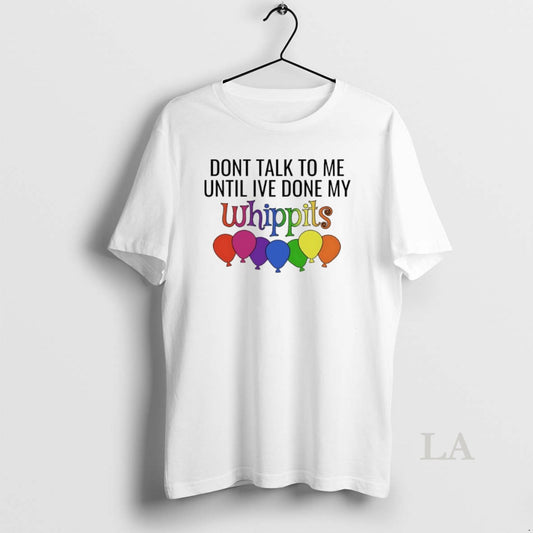 Original Dont Talk To Me Until Ive Done My Whippit T-Shirts, Hoodie, Sweatshirt | InkThreadWorks.com