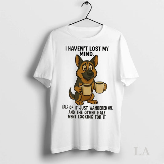 Original German Shepherd I Havent Lost My Mind Half Of It Just Wandered Off