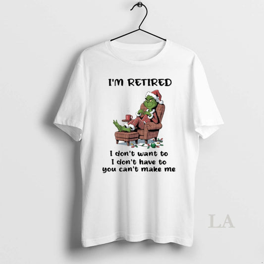 Original Grinch Im Retired I Dont Want To I Dont Have To You Cant Make T-Shirts, Hoodie, Sweatshirt | InkThreadWorks.com