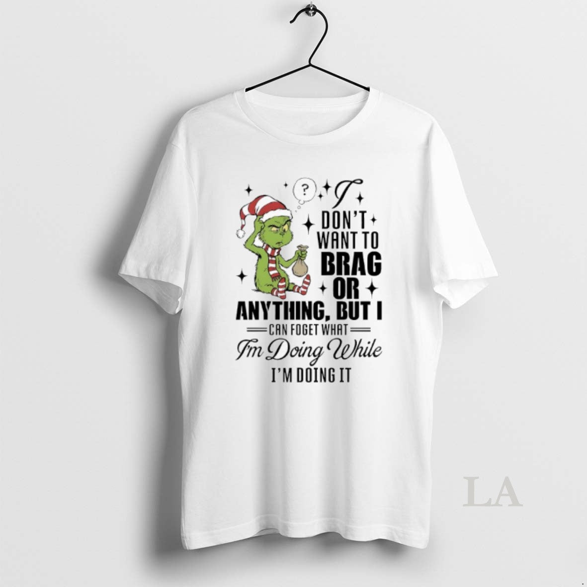Original Grinch Dont Want To Brag Or Anything But I Can Foget What Im Doing T-Shirts, Hoodie, Sweatshirt | InkThreadWorks.com
