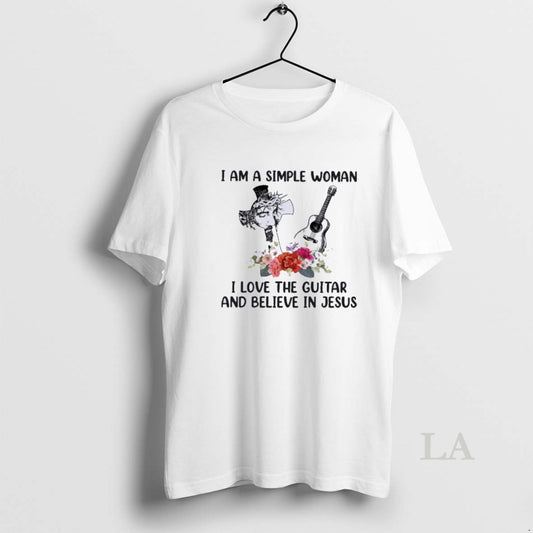 Original I Am A Simple Woman I Love Guitar And Believe In Jesus