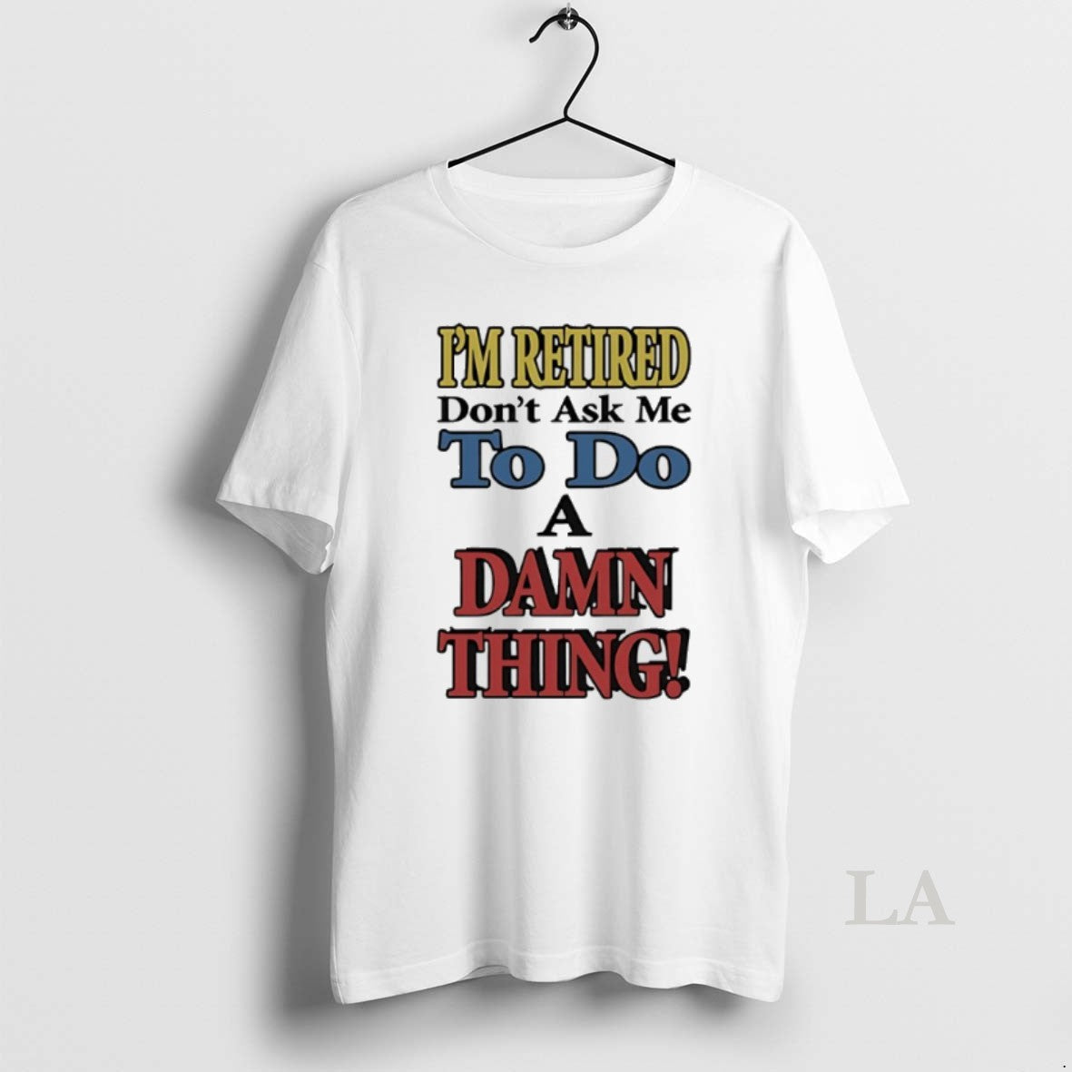 Original Im Retired Dont Ask Me To Do A Damn Thing T-Shirts, Hoodie, Sweatshirt | InkThreadWorks.com