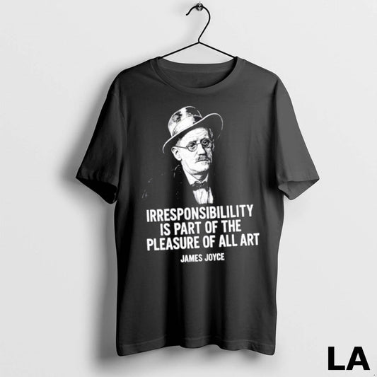 Original James Joyce Irresponsibility Is Part Of The Pleasure Of All Art