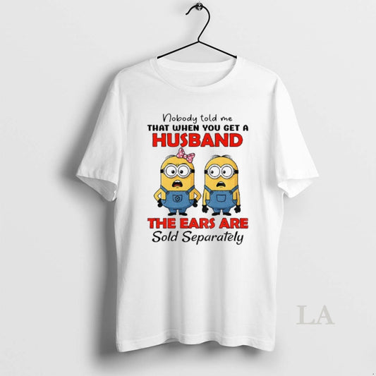 Original Minion Nobody Told Me That When You Get A Husband The Ears Are Sold T-Shirts, Hoodie, Sweatshirt
