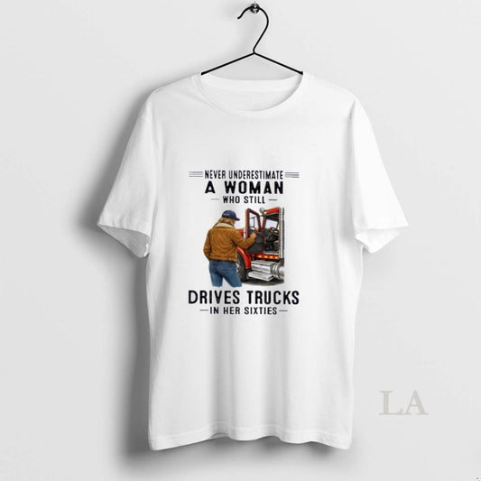 Original Never Underestimate A Woman Who Still Drives Trucks In Her Sixties