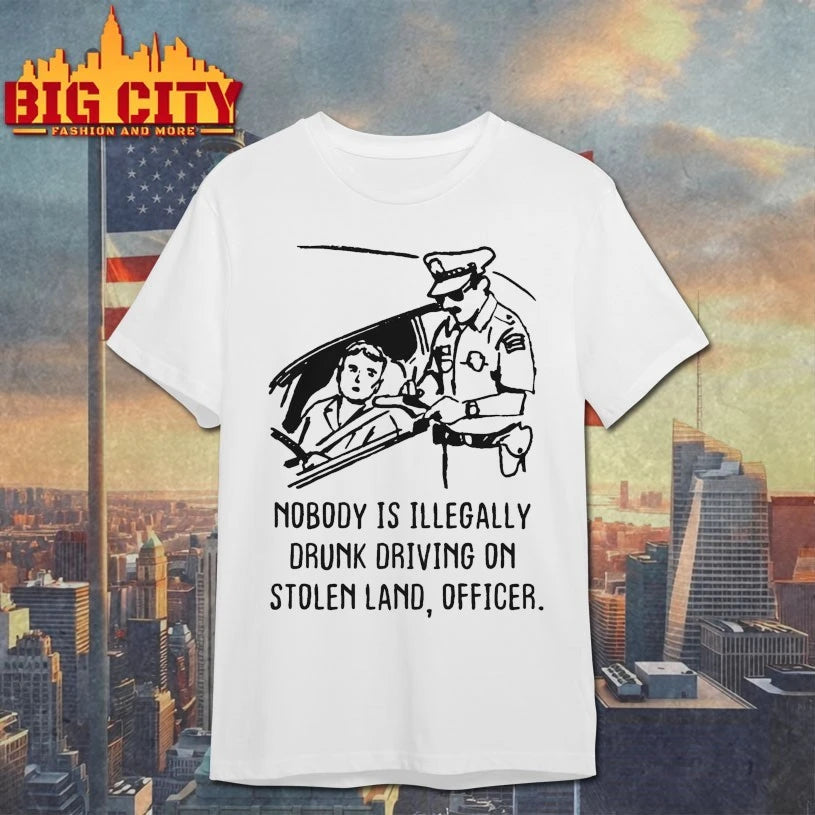Original Nobody Is Illegaly Drunk Driving On Stolen Land, Officer T-Shirt