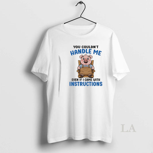 Original Pig You Couldnt Handle Me Even If I Came With Instructions T-Shirts, Hoodie, Sweatshirt | InkThreadWorks.com