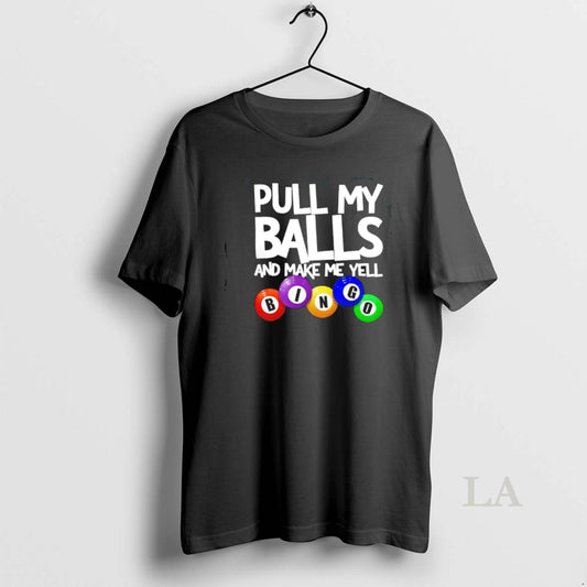 Original Pull My Balls And Make Me Yell Bingo T-Shirts, Hoodie, Sweatshirt | InkThreadWorks.com