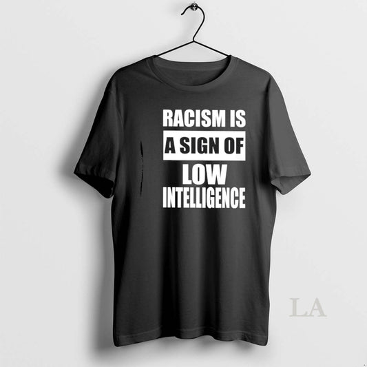 Original Racism Is A Sign Of Low Intelligence T-Shirts, Hoodie, Sweatshirt | InkThreadWorks.com