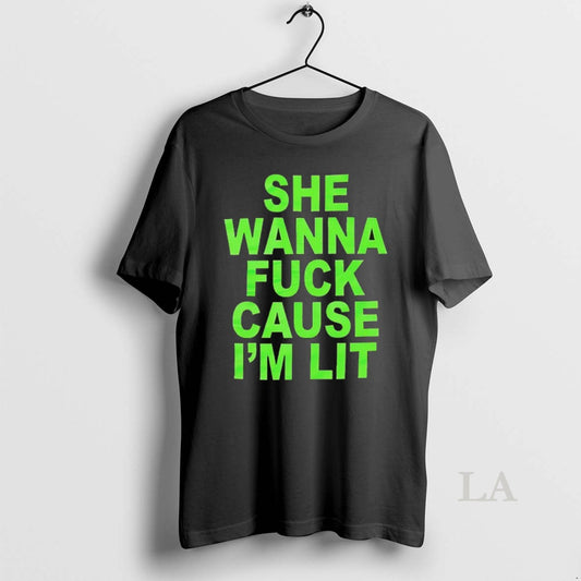Original She Wanna Fck Cause Im Lit T-Shirts, Hoodie, Sweatshirt