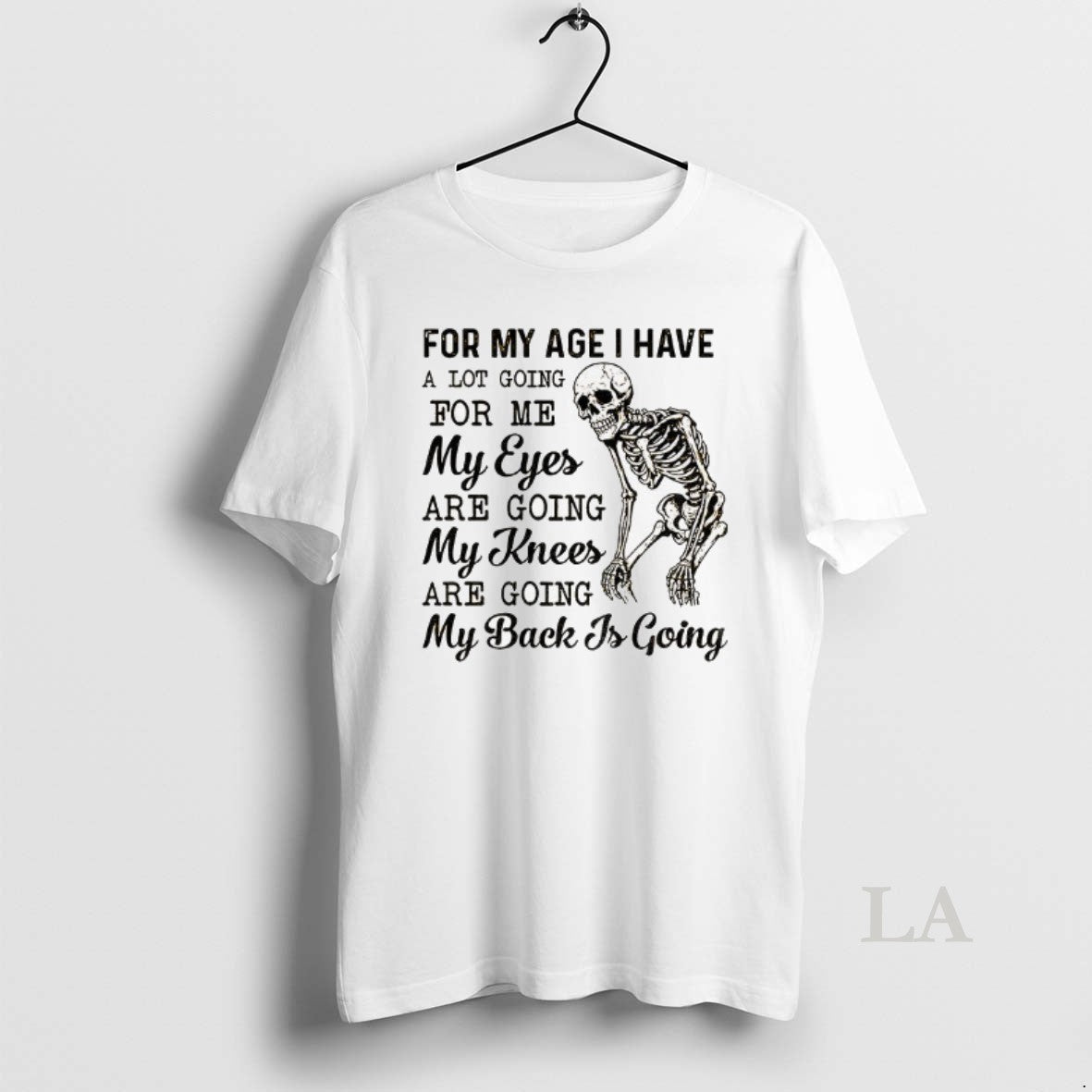 Original Skeleton For My Age I Have A Lot Going For Me My Eyes Are T-Shirts, Hoodie, Sweatshirt | InkThreadWorks.com