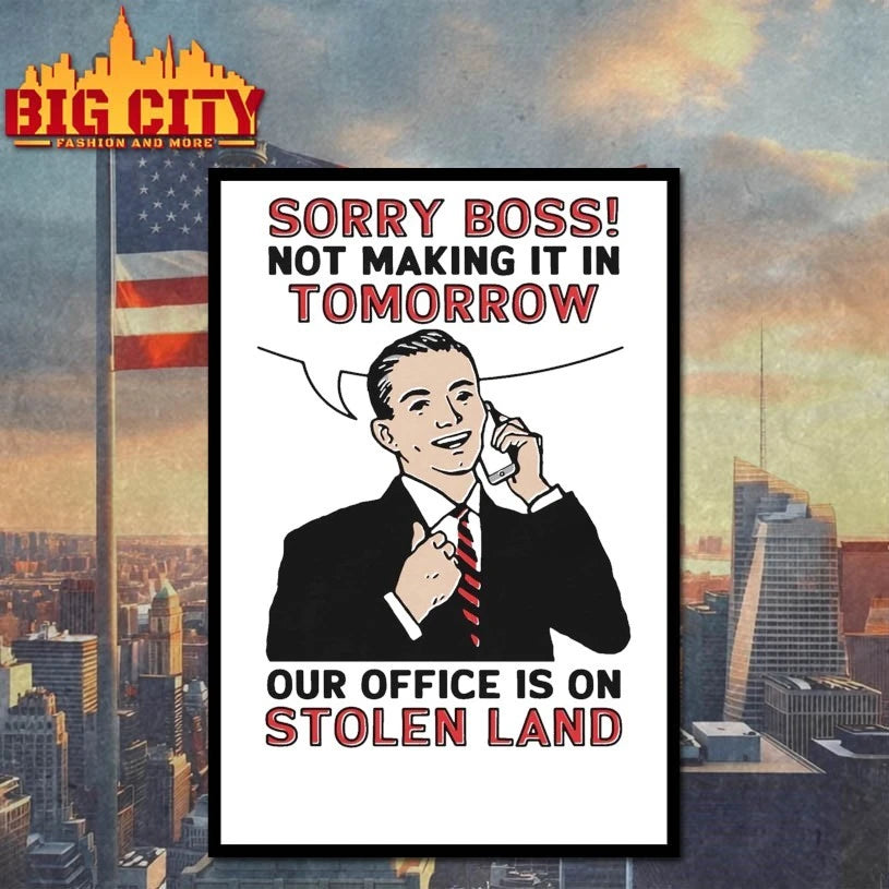Original Sorry Boss! Not Making It In Tomorrow Our Office Is On Stolen Land T-Shirt