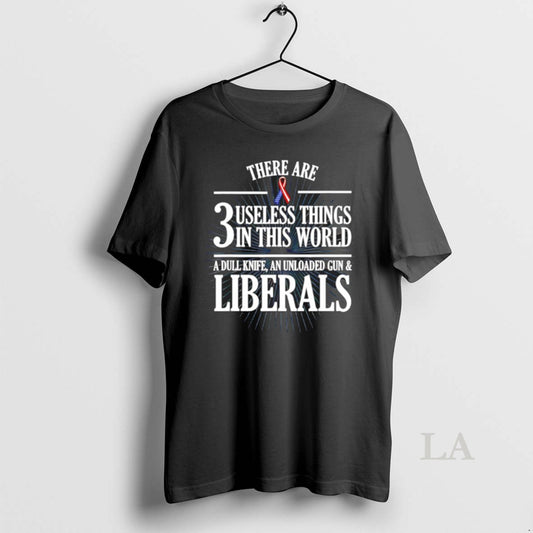 Original There Are 3 Useless Things In This World A Dull Knife An Unloaded Gun T-Shirts, Hoodie, Sweatshirt